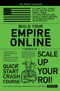 Build Your Empire Online [7 in 1]: Changing the Way You think about Money, Get Leadership, Problem-Solving e Money Magnet Skills to Ful^il Your Personal Wealth