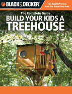 Build Your Kids a Treehouse (Black & Decker): The Complete Guide