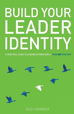 Build Your Leader Identity: A practical guide to leading authentically from any position - Skinner, Suzi
