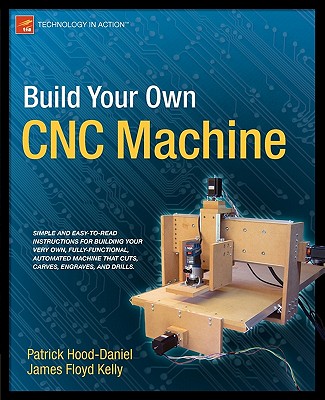 Build Your Own CNC Machine - Floyd Kelly, James, and Hood-Daniel, Patrick