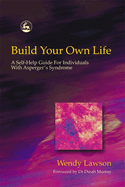 Build Your Own Life: A Self-Help Guide for Individuals with Asperger's Syndrome