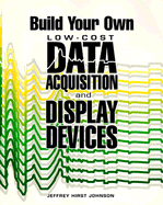 Build Your Own Low-Cost Data Acquisition & Display Devices - Johnson, Jeffrey Hirst