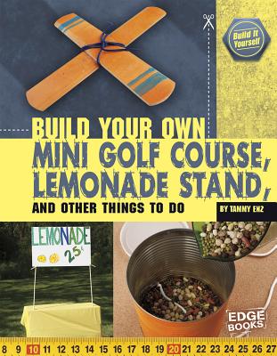 Build Your Own Mini Golf Course, Lemonade Stand, and Other Things to Do - Enz, Tammy