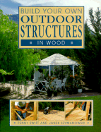 Build Your Own Outdoor Structures in Wood - Swift, Penny, and Szymaniwski, Janek