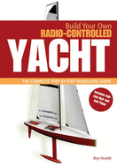 Build Your Own Radio-Controlled Yacht: The Complete Step-By-Step Modelling Guide