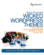 Build Your Own Wicked Wordpress Themes: Create Versatile Wordpress Themes That Really Sell!