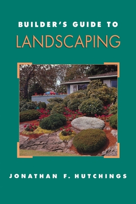 Builder's Guide to Landscaping - Hutchings, Jonathan F, and Simmons, Chad (Foreword by)