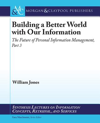 Building a Better World with our Information: The Future of Personal Information Management, Part 3 - Jones, William