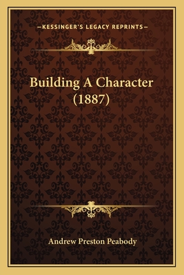 Building a Character (1887) - Peabody, Andrew Preston