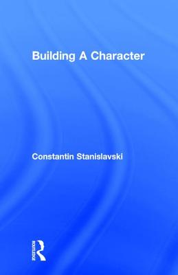Building a Character - Hapgood, Elizabeth Reynolds (Translated by), and Stanislavski, Constantin