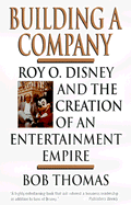 Building a Company: Roy O. Disney and the Creation of an Entertainmentempire