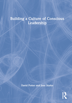 Building a Culture of Conscious Leadership - Potter, David, and Starke, Jens