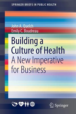 Building a Culture of Health: A New Imperative for Business - Quelch, John A, and Boudreau, Emily C