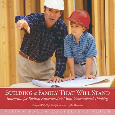 Building a Family That Will Stand Album CD - Forum, Vision, and Phillips, Douglas W, and Lancaster, Phil