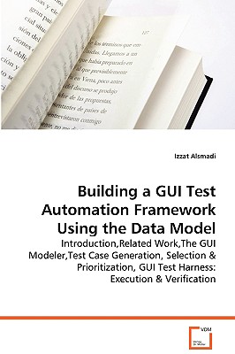 Building a GUI Test Automation Framework Using the Data Model - Alsmadi, Izzat