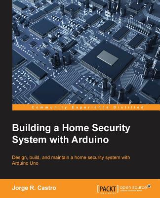 Building a Home Security System with Arduino - Castro, Jorge R.