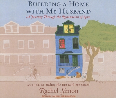 Building a Home with My Husband: A Journey Through the Renovation of Love - Simon, Rachel, and Merlington, Laural (Narrator)
