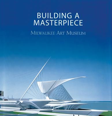 Building a Masterpiece: Milwaukee Art Museum - Schulze, Franz