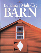 Building a Multi-Use Barn: For Garage, Animals, Workshop, or Studio - Wagner, John