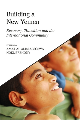 Building a New Yemen: Recovery, Transition and the International Community - Alsoswa, Amat Al Alim (Editor), and Brehony, Noel (Editor)