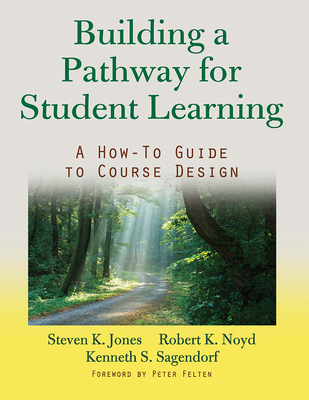 Building a Pathway to Student Learning: A How-To Guide to Course Design - Jones, Steven G., and Noyd, Robert K., and Sagendorf, Kenneth S.