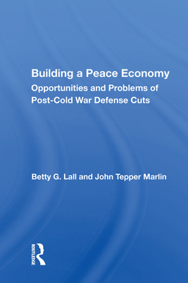 Building a Peace Economy: Opportunities and Problems of Post-Cold War Defense Cuts - Lall, Betty G.