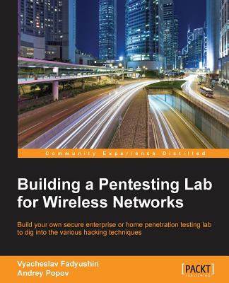 Building a Pentesting Lab for Wireless Networks - Fadyushin, Vyacheslav, and Popov, Andrey