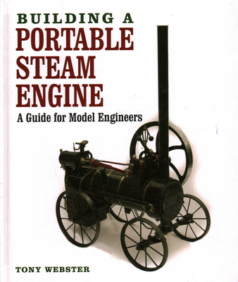 Building a Portable Steam Engine: A Guide for Model Engineers - Webster, Tony