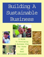 Building a Sustainable Business: A Guide to Developing a Business Plan for Farms and Rural Businesses / Developed by the Minnesota Institute for Sustainable Agriculture - Sustainable Agriculture Network