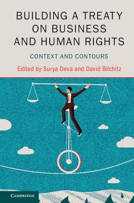 Building a Treaty on Business and Human Rights: Context and Contours - Deva, Surya, Dr. (Editor), and Bilchitz, David, Dr. (Editor)