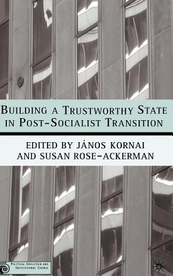 Building a Trustworthy State in Post-Socialist Transition - Kornai, J (Editor)