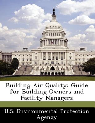 Building Air Quality: Guide for Building Owners and Facility Managers - U S Environmental Protection Agency (Creator)