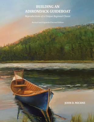 Building an Adirondack Guideboat: Reproductions of a unique regional classic - Olivette, Michael J (Contributions by), and Michne, John D
