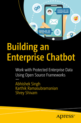 Building an Enterprise Chatbot: Work with Protected Enterprise Data Using Open Source Frameworks - Singh, Abhishek, and Ramasubramanian, Karthik, and Shivam, Shrey