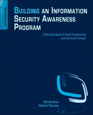 Building an Information Security Awareness Program: Defending Against Social Engineering and Technical Threats - Gardner, Bill, and Thomas, Valerie