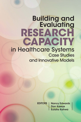 Building and evaluating research capacity in healthcare systems: Case studies and innovative models - Edwards, Nancy (Editor), and Kaseje, Dan (Editor), and Kahwa, Eulalia (Editor)