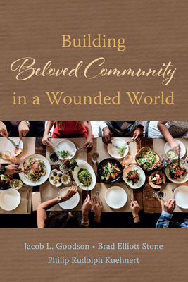 Building Beloved Community in a Wounded World - Goodson, Jacob L, and Stone, Brad Elliott, and Kuehnert, Philip Rudolph