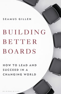 Building Better Boards: How to lead and succeed in a changing world - Gillen, Seamus