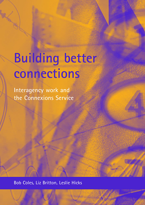 Building Better Connections: Interagency Work and the Connexions Service - Coles, Bob, and Britton, Liz, and Hicks, Leslie