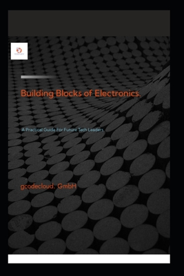 Building Blocks Of Electronic.: A Practical Guide For Future Tech Leaders. - Gmbh, Gcodecloud, and Ofuka, Golf