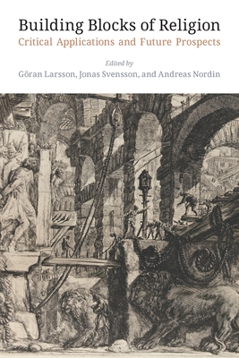 Building Blocks of Religion: Critical Applications and Future Prospects - Larsson, Goran (Editor), and Nordin, Andreas (Editor), and Svensson, Jonas (Editor)