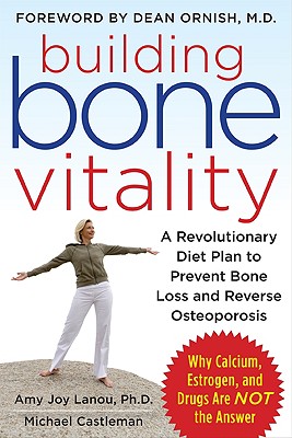 Building Bone Vitality: A Revolutionary Diet Plan to Prevent Bone Loss and Reverse Osteoporosis--Without Dairy Foods, Calcium, Estrogen, or Drugs - Lanou, Amy, and Castleman, Michael