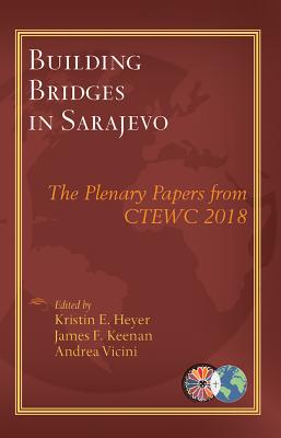 Building Bridges in Sarajevo: The Plenary Papers from Ctewc 2018 - Heyer, Kristin E (Editor), and Keenan, James F (Editor), and Vicini, Andrea (Editor)