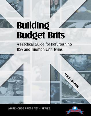 Building Budget Brits: A Practical Guide for Refurbishing BSA and Triumph Unit Twins - Brown, Mike