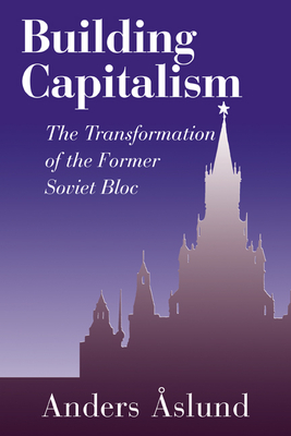 Building Capitalism: The Transformation of the Former Soviet Bloc - Aslund, Anders