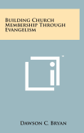 Building Church Membership Through Evangelism - Bryan, Dawson C