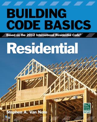 Building Code Basics, Residential: Based on the 2012 International Residential Code - International Code Council