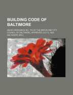 Building Code of Baltimore: Being Ordinance No. 155 of the Mayor and City Council of Baltimore, Approved July 6, 1908