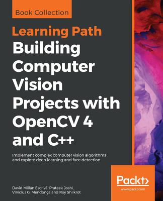 Building Computer Vision Projects with OpenCV 4 and C++ - Escriv, David Milln, and Joshi, Prateek, and Mendona, Vincius G