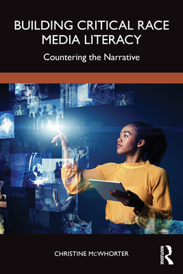 Building Critical Race Media Literacy: Countering the Narrative - McWhorter, Christine